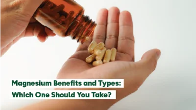 Magnesium Benefits and Types: Which One Should You Take?